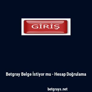 Betgray Belge İstiyor mu - Hesap Doğrulama