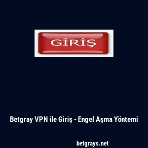 Betgray VPN ile Giriş - Engel Aşma Y&ouml;ntemi